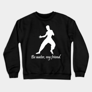 Be water, my friend. Crewneck Sweatshirt